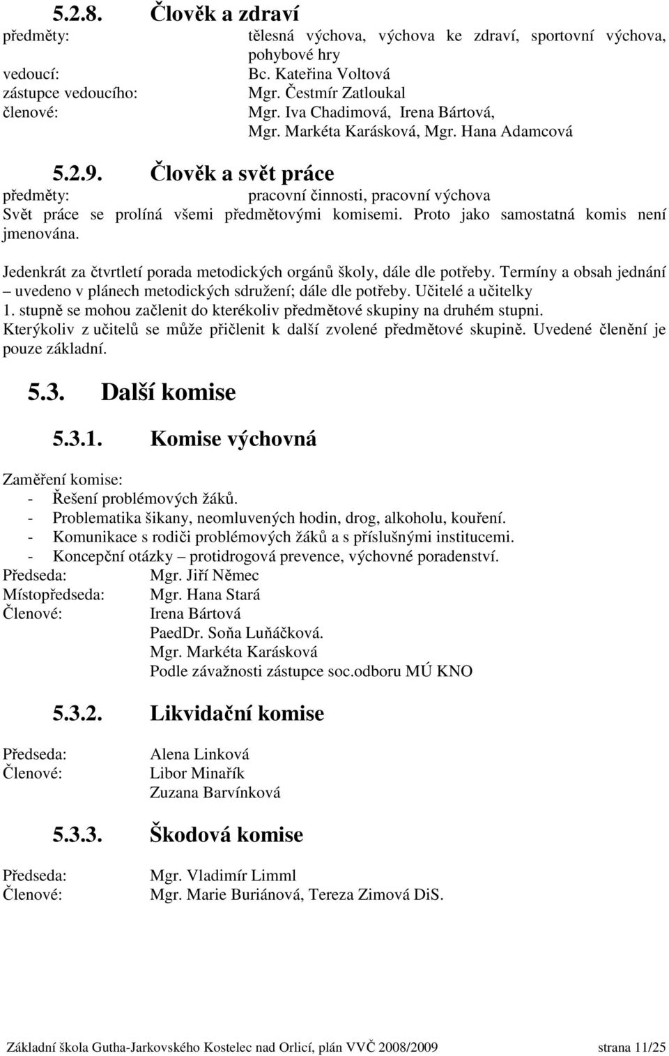 Proto jako samostatná komis není jmenována. Jedenkrát za čtvrtletí porada metodických orgánů školy, dále dle potřeby. Termíny a obsah jednání uvedeno v plánech metodických sdružení; dále dle potřeby.