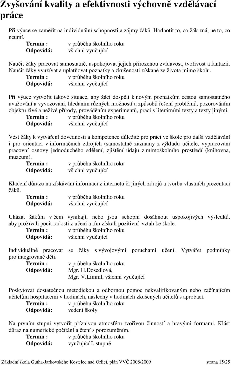 všichni vyučující Při výuce vytvořit takové situace, aby žáci dospěli k novým poznatkům cestou samostatného uvažování a vyvozování, hledáním různých možností a způsobů řešení problémů, pozorováním