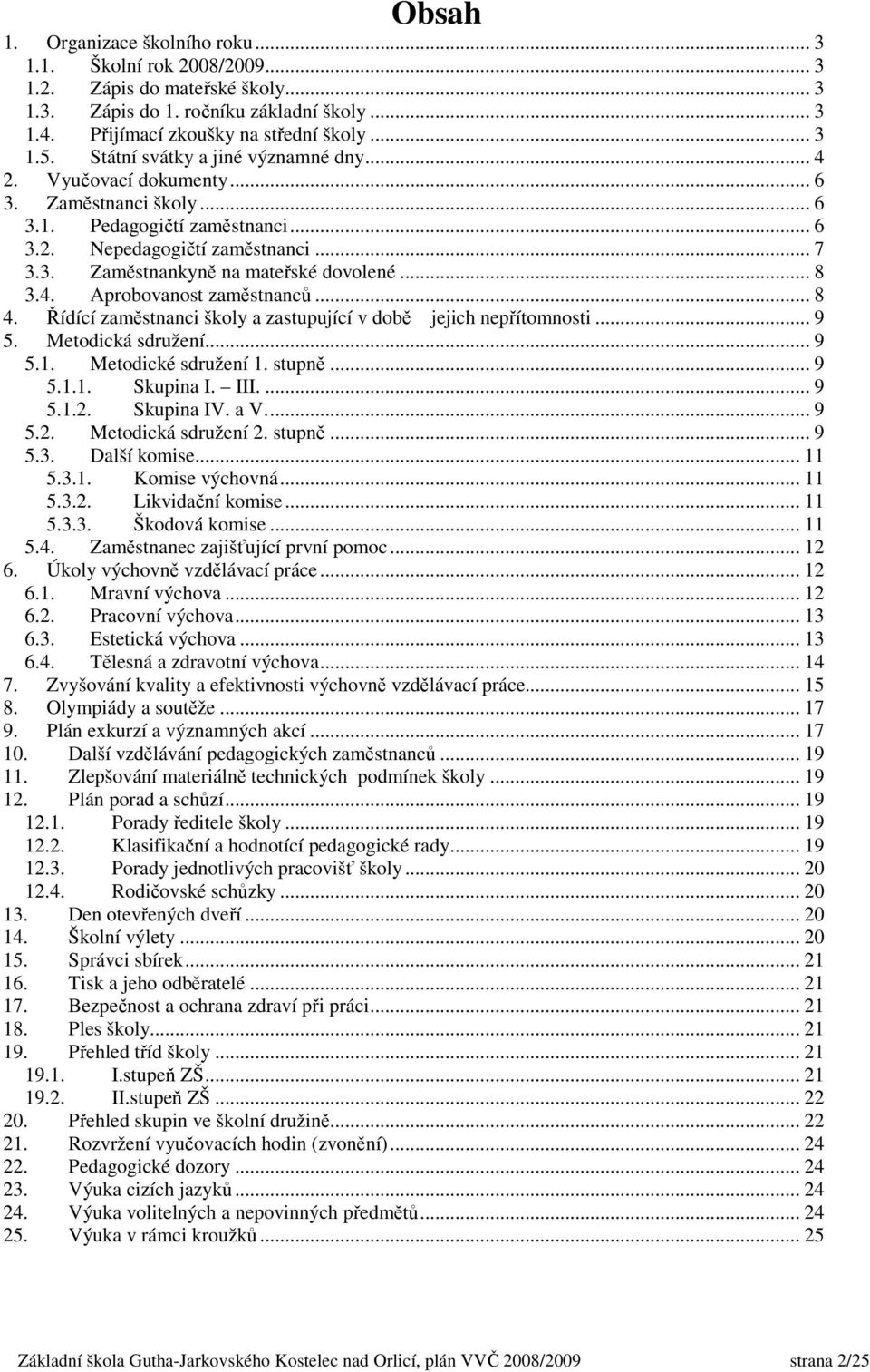 .. 8 3.4. Aprobovanost zaměstnanců... 8 4. Řídící zaměstnanci školy a zastupující v době jejich nepřítomnosti... 9 5. Metodická sdružení... 9 5.1. Metodické sdružení 1. stupně... 9 5.1.1. Skupina I.