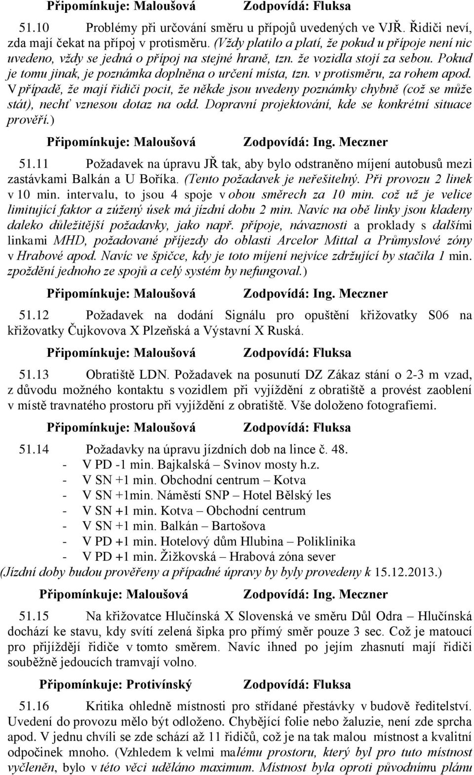 v protisměru, za rohem apod. V případě, že mají řidiči pocit, že někde jsou uvedeny poznámky chybně (což se může stát), nechť vznesou dotaz na odd.