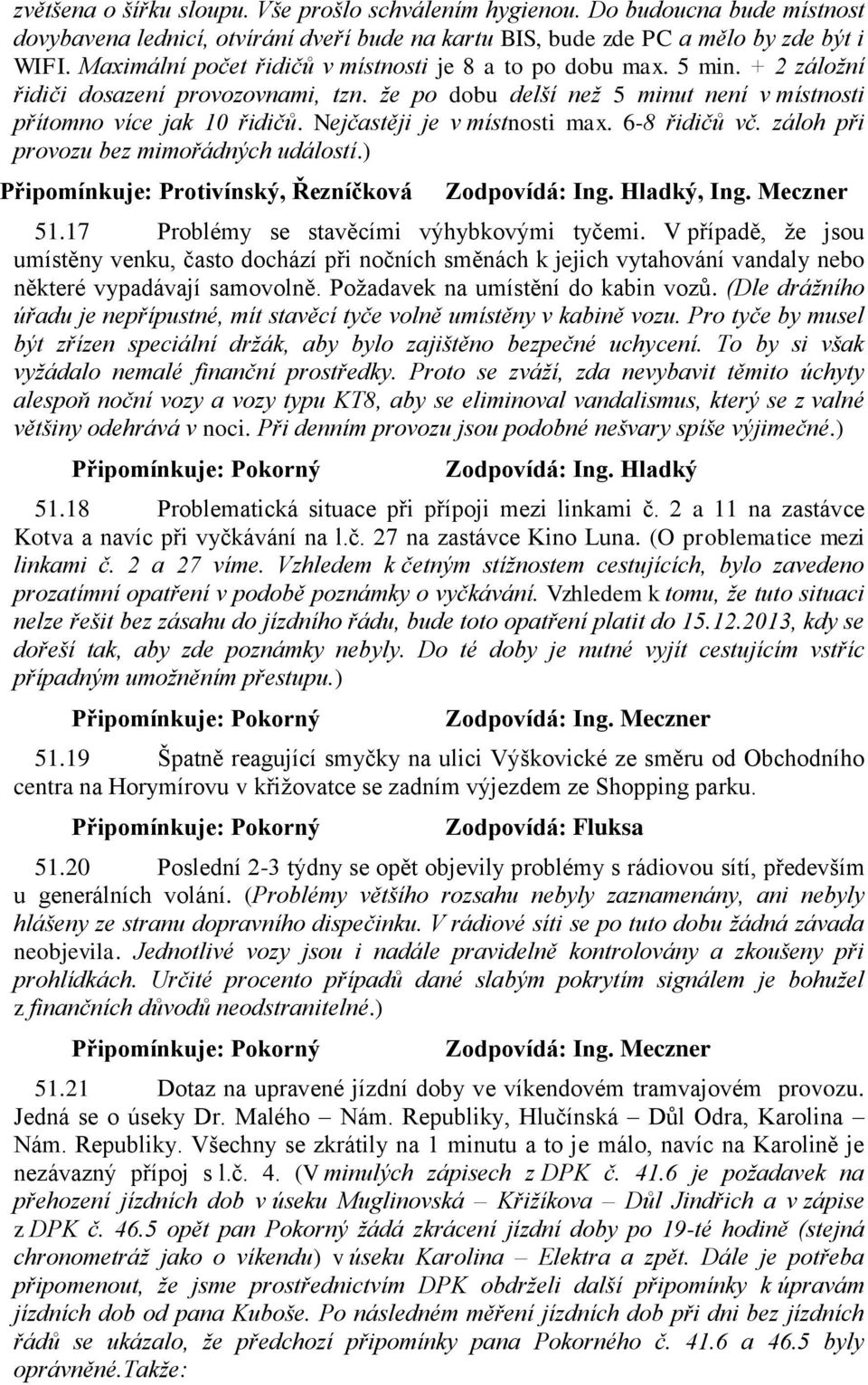 Nejčastěji je v místnosti max. 6-8 řidičů vč. záloh při provozu bez mimořádných událostí.) Připomínkuje: Protivínský, Řezníčková Zodpovídá: Ing. Hladký, Ing. Meczner 51.