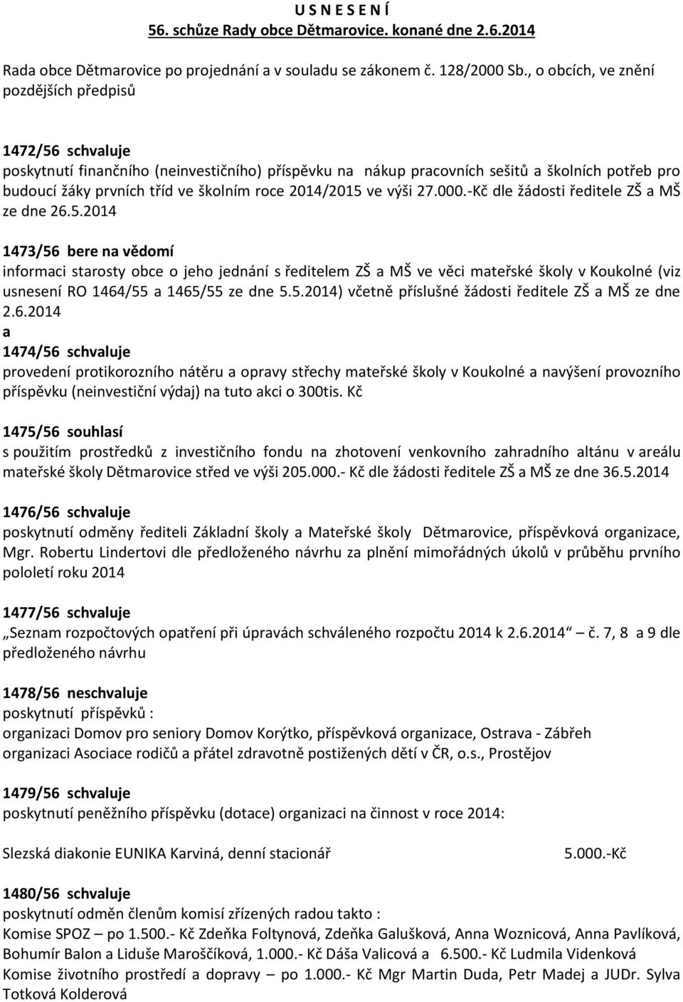 2014/2015 ve výši 27.000.-Kč dle žádosti ředitele ZŠ MŠ ze dne 26.5.2014 1473/56 bere n vědomí informci strosty obce o jeho jednání s ředitelem ZŠ MŠ ve věci mteřské školy v Koukolné (viz usnesení RO 1464/55 1465/55 ze dne 5.