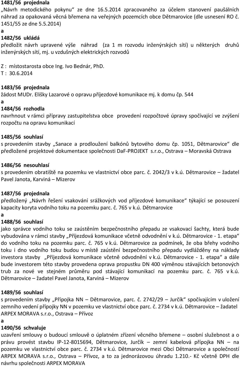 u vzdušných elektrických rozvodů Z : místostrost obce Ing. Ivo Bednár, PhD. T : 30.6.2014 1483/56 projednl žádost MUDr. Elišky Lzrové o oprvu příjezdové komunikce mj. k domu čp.