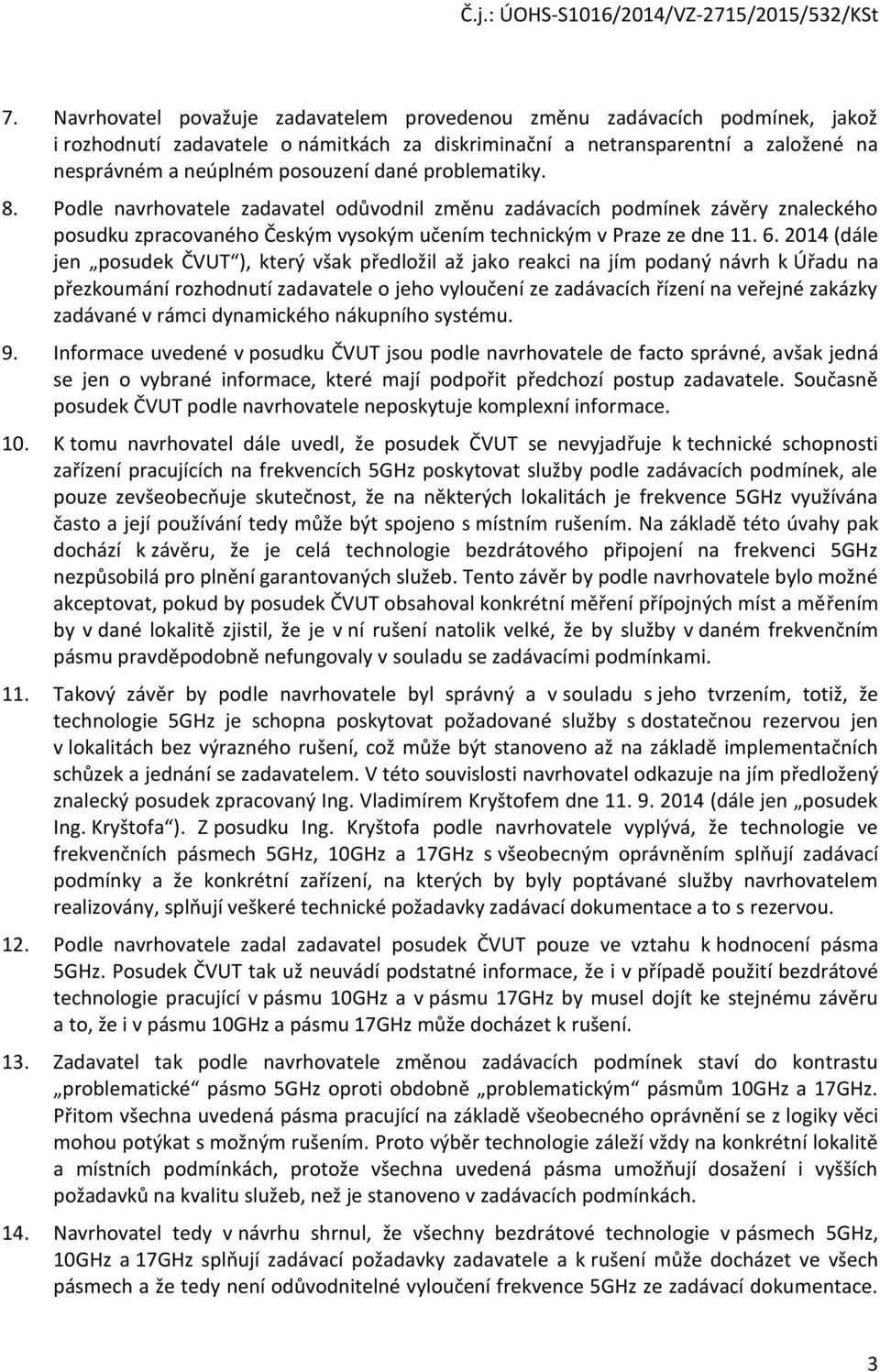 2014 (dále jen posudek ČVUT ), který však předložil až jako reakci na jím podaný návrh k Úřadu na přezkoumání rozhodnutí zadavatele o jeho vyloučení ze zadávacích řízení na veřejné zakázky zadávané v