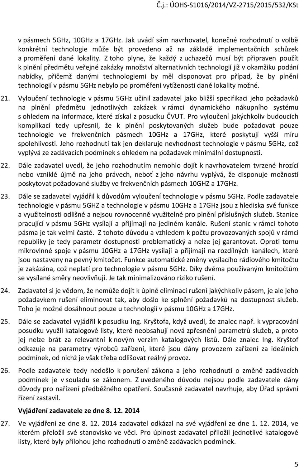 disponovat pro případ, že by plnění technologií v pásmu 5GHz nebylo po proměření vytíženosti dané lokality možné. 21.