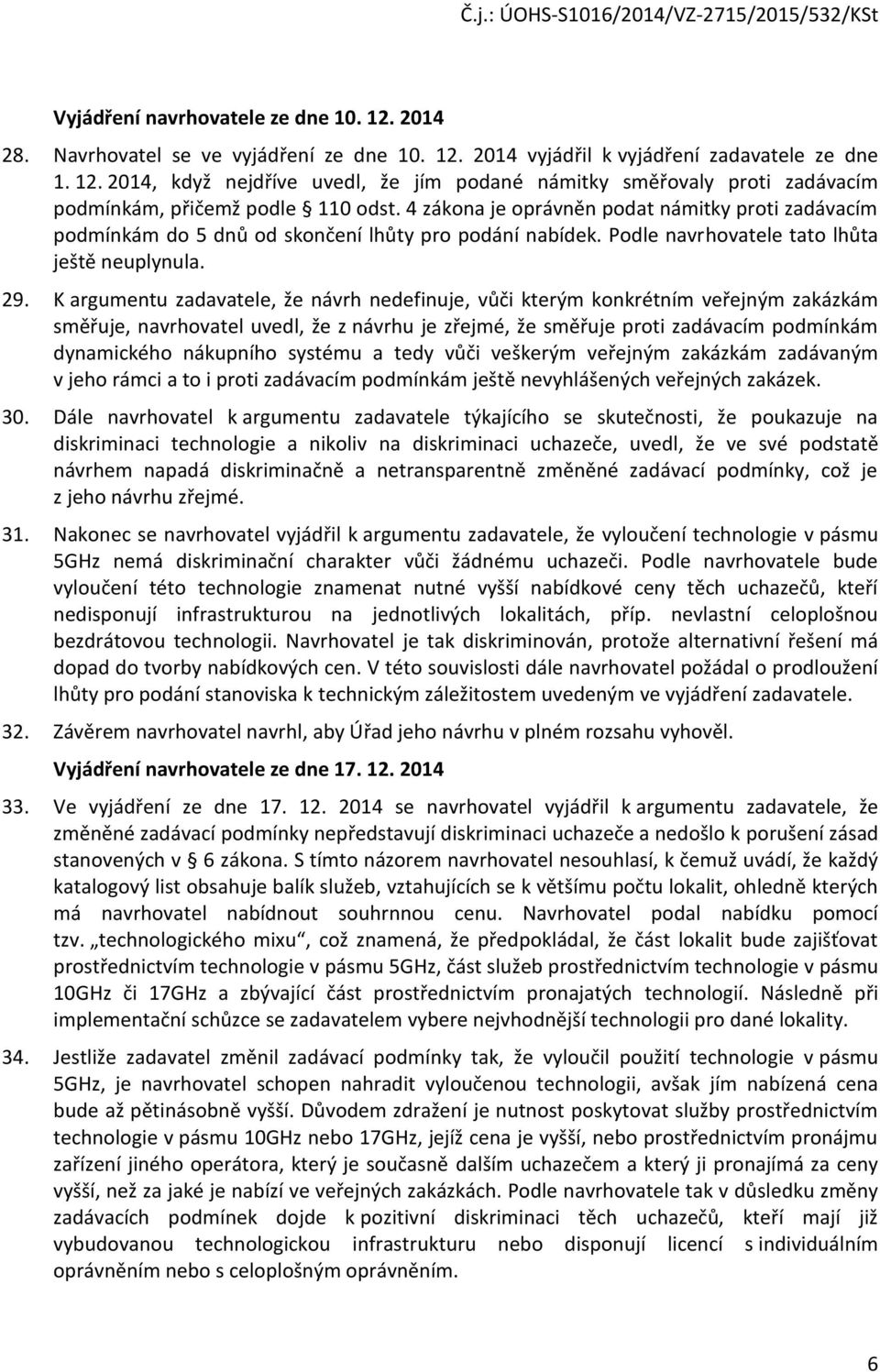 K argumentu zadavatele, že návrh nedefinuje, vůči kterým konkrétním veřejným zakázkám směřuje, navrhovatel uvedl, že z návrhu je zřejmé, že směřuje proti zadávacím podmínkám dynamického nákupního