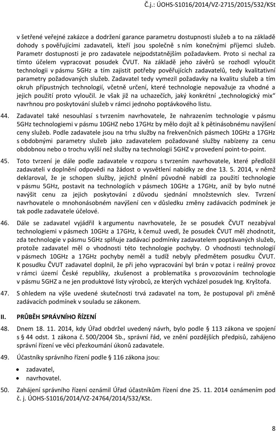 Na základě jeho závěrů se rozhodl vyloučit technologii v pásmu 5GHz a tím zajistit potřeby pověřujících zadavatelů, tedy kvalitativní parametry požadovaných služeb.