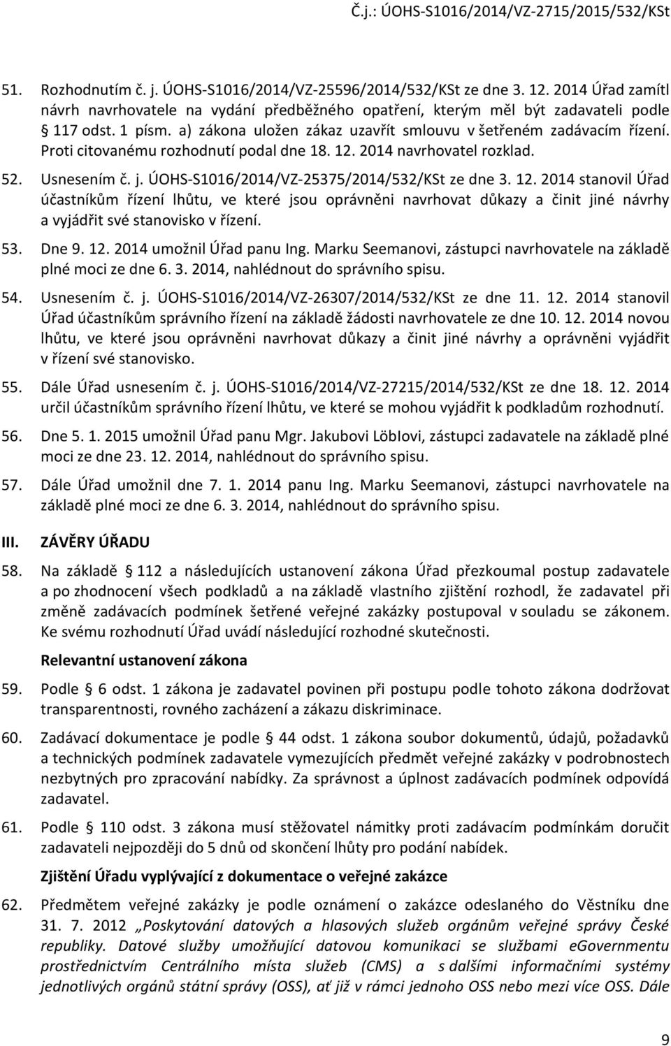 ÚOHS-S1016/2014/VZ-25375/2014/532/KSt ze dne 3. 12. 2014 stanovil Úřad účastníkům řízení lhůtu, ve které jsou oprávněni navrhovat důkazy a činit jiné návrhy a vyjádřit své stanovisko v řízení. 53.