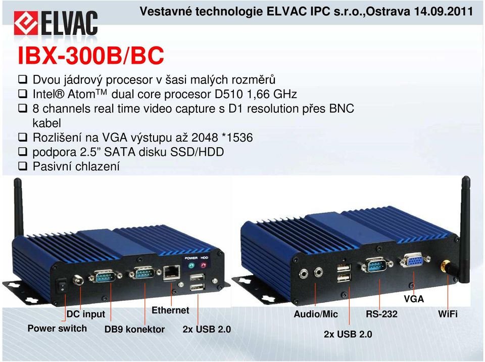 1,66 GHz 8 channels real time video capture s D1 resolution přes BNC kabel Rozlišení na VGA výstupu