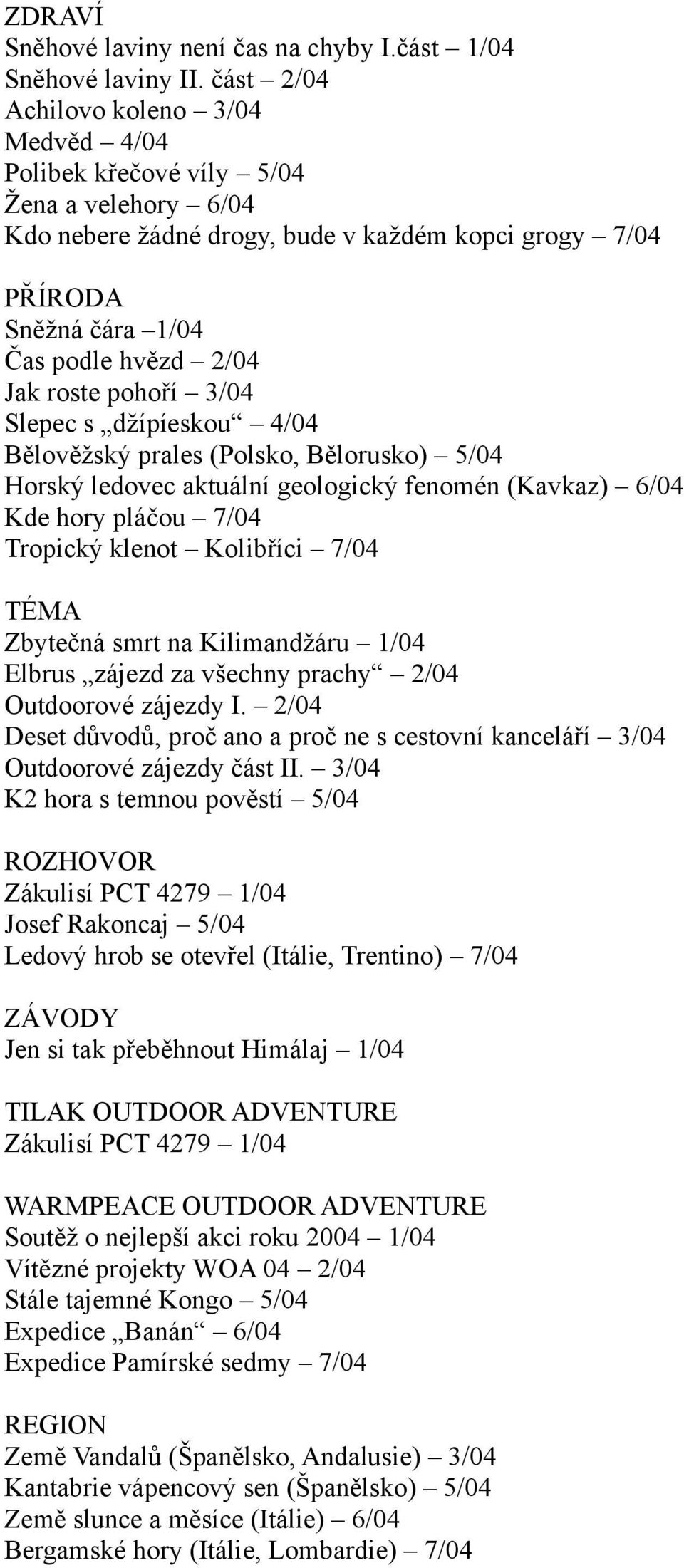 roste pohoří 3/04 Slepec s džípíeskou 4/04 Bělověžský prales (Polsko, Bělorusko) 5/04 Horský ledovec aktuální geologický fenomén (Kavkaz) 6/04 Kde hory pláčou 7/04 Tropický klenot Kolibříci 7/04 TÉMA