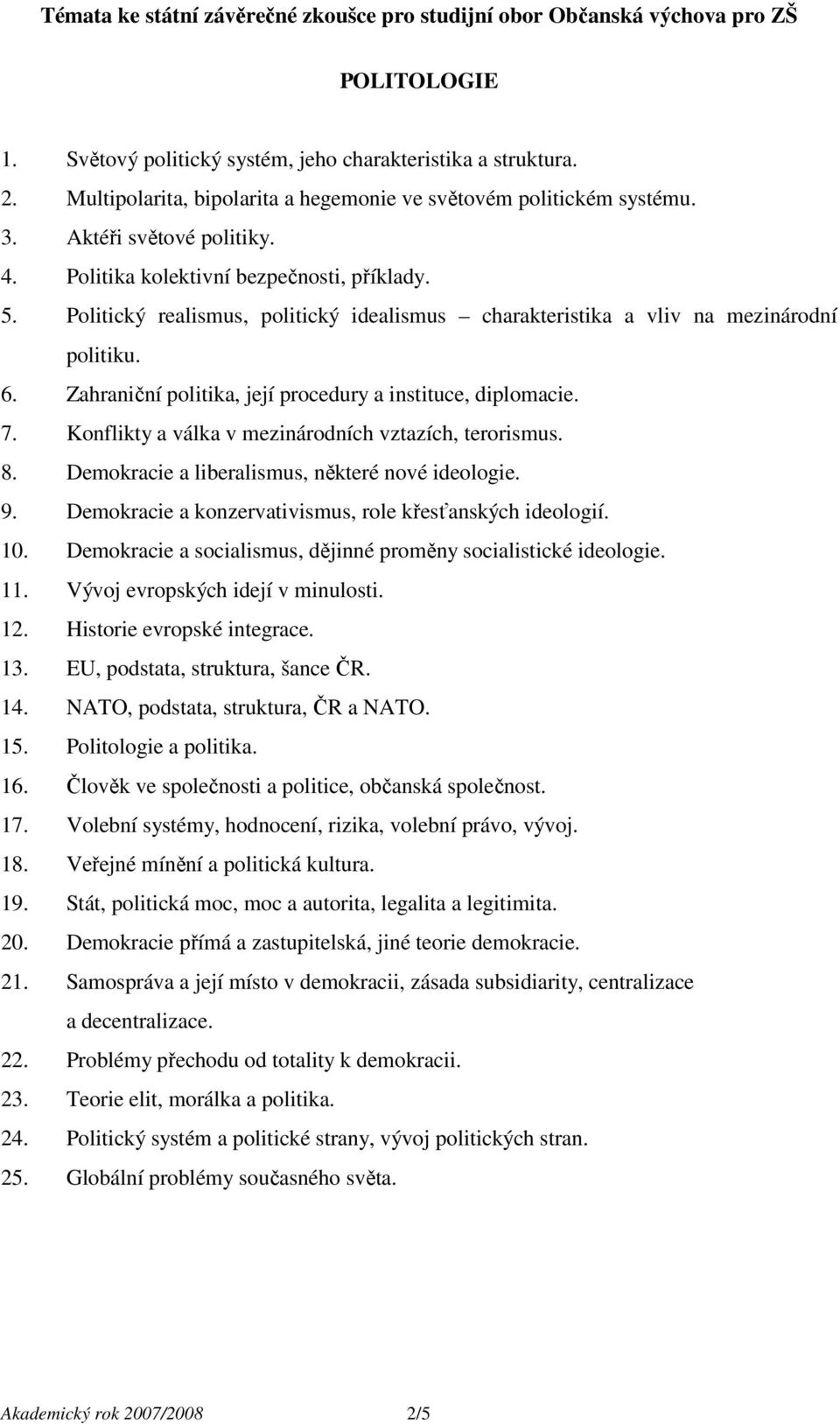 7. Konflikty a válka v mezinárodních vztazích, terorismus. 8. Demokracie a liberalismus, některé nové ideologie. 9. Demokracie a konzervativismus, role křesťanských ideologií. 10.