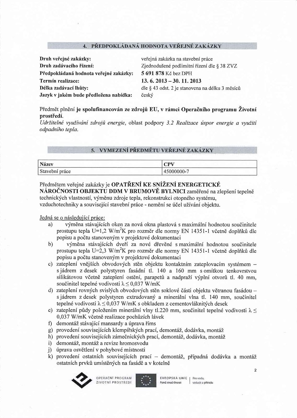 2 je stanovena na d6lku 3 mdsicri desky Piedmdt plndni je spolufinancov6n ze zdrojfi EU, v rdmci Operadniho program u T,ivotni prostiedi. Udriitelnd vyuzfvdni zdrojfi energie, oblast podpory 3.