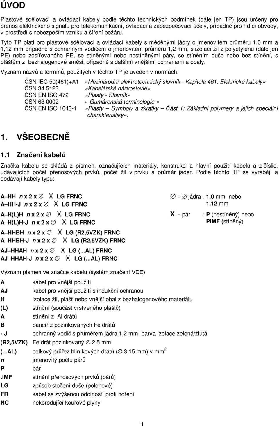 Tyto TP platí pro plastové sdělovací a ovládací kabely s měděnými jádry o jmenovitém průměru 1,0 mm a 1,12 mm případně s ochranným vodičem o jmenovitém průměru 1,2 mm, s izolací žil z polyetylénu