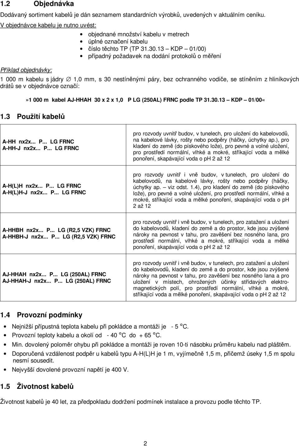 13 KDP 01/00) případný požadavek na dodání protokolů o měření 1 000 m kabelu s jádry 1,0 mm, s 30 nestíněnými páry, bez ochranného vodiče, se stíněním z hliníkových drátů se v objednávce označí:»1