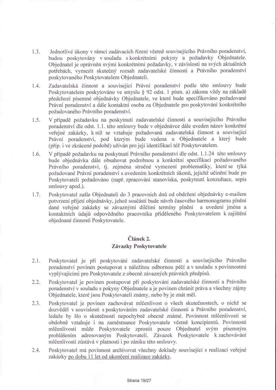 Objednateli. 1.4. Zadavatelská cinnost a související Právní poradenství podle této smlouvy bude Poskytovatelem poskytováno ve smyslu 92 odst.