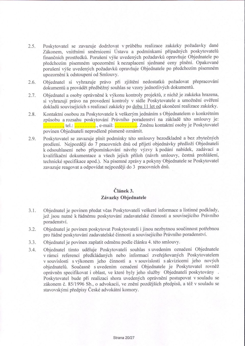 Opakované porušení výše uvedených požadavku opravnuje Objednatele po predchozím písemném upozornení k odstoupení od Smlouvy. 2.6.