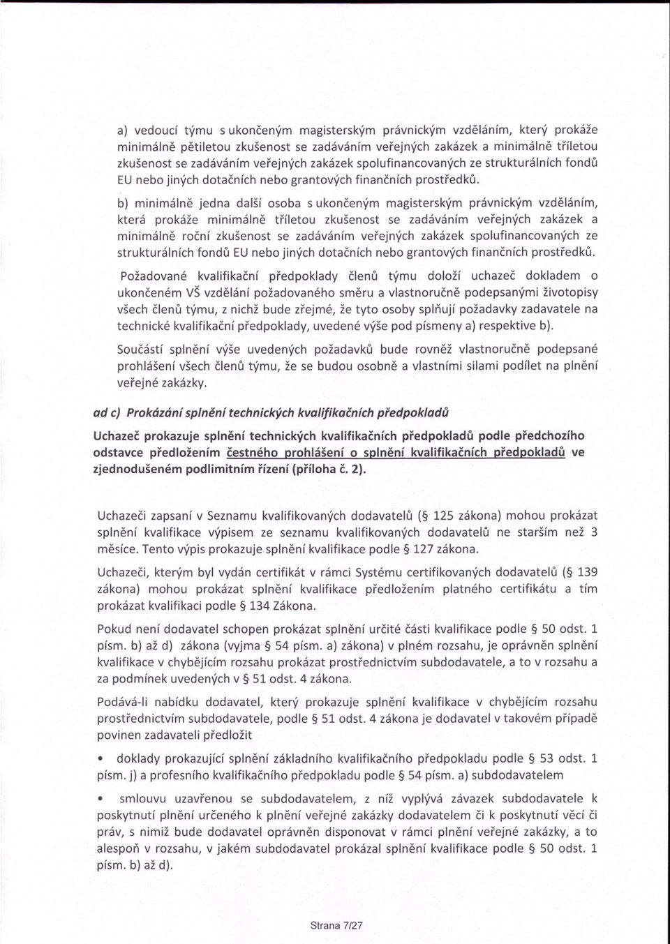 b) minimálne jedna další osoba s ukonceným magisterským právnickým vzdeláním, která prokáže minimálne tríletou zkušenost se zadáváním verejných zakázek a minimálne rocní zkušenost se zadáváním