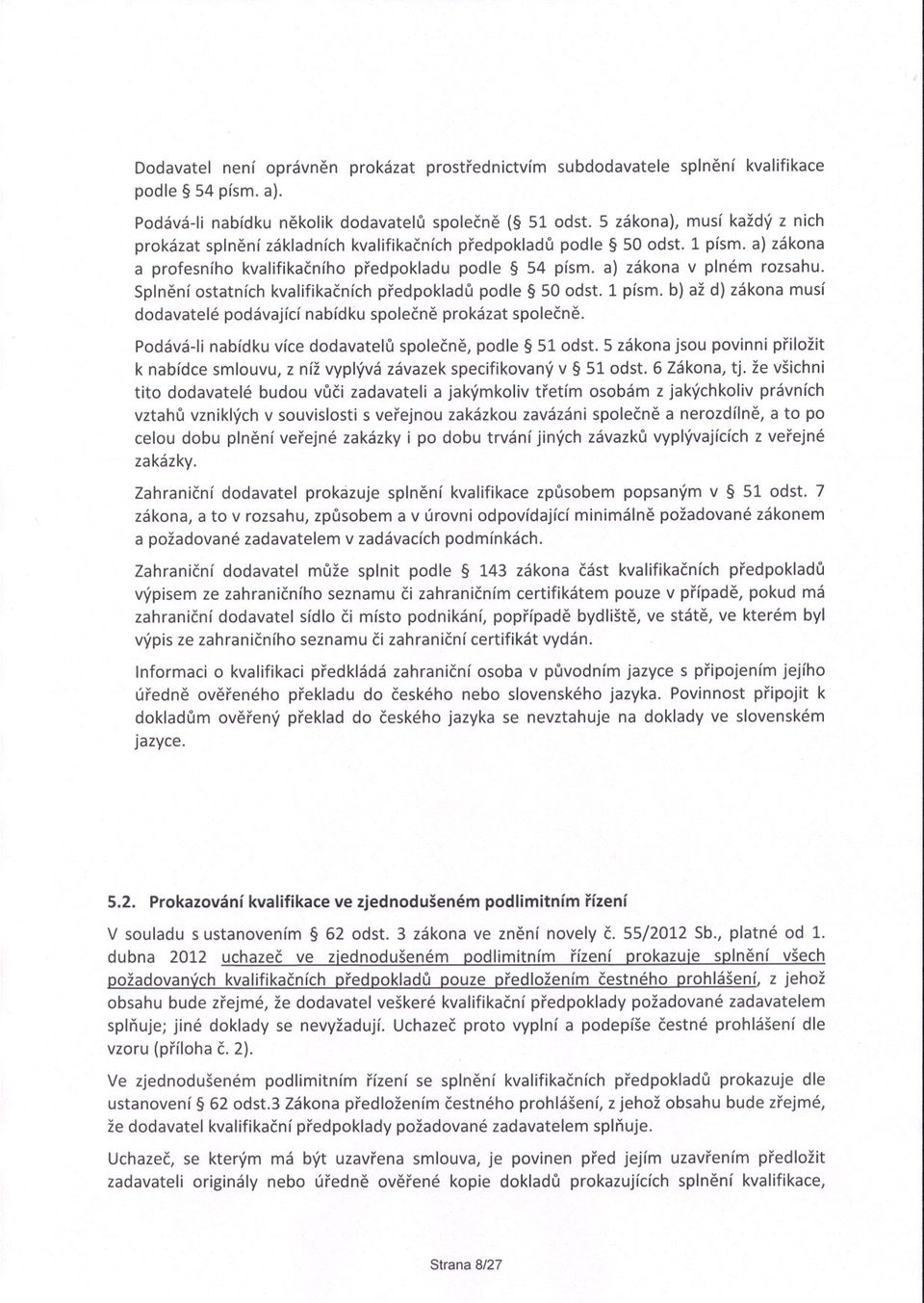 Splnení ostatních kvalifikacníchpredpokladu podle 50 odst. 1 písmob) až d) zákona musí dodavatelé podávající nabídku spolecne prokázat spolecne.