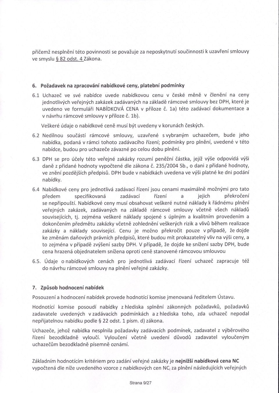 v príloze c. la) této zadávací dokumentace a v návrhu rámcové smlouvy v príloze c. lb). Veškeré údaje o nabídkové cene musí být uvedeny v korunách ceských. 6.