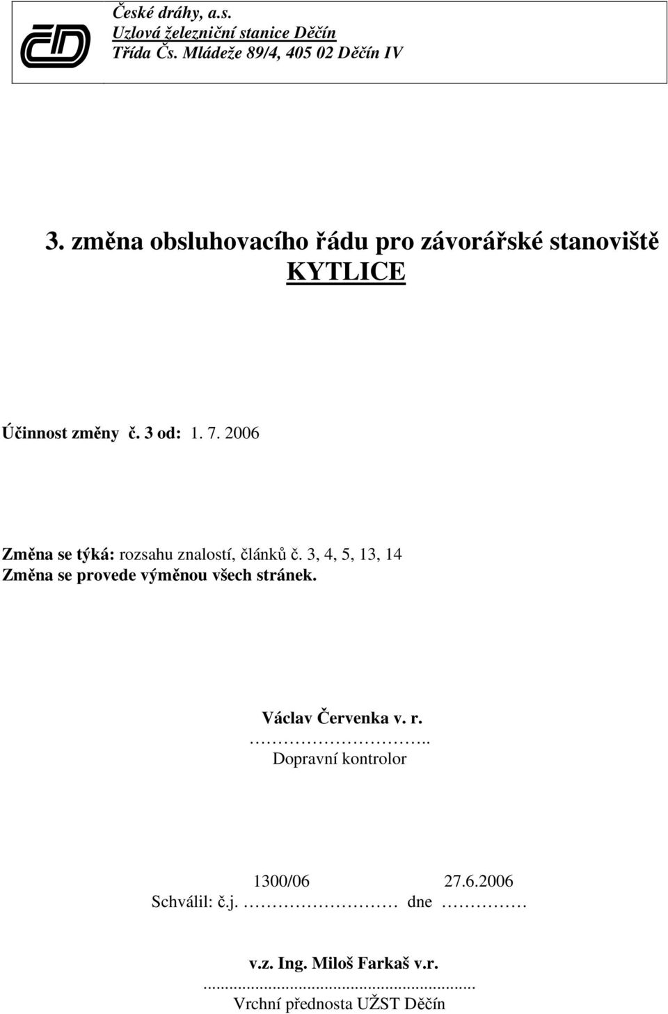 2006 Změna se týká: rozsahu znalostí, článků č. 3, 4, 5, 13, 14 Změna se provede výměnou všech stránek.