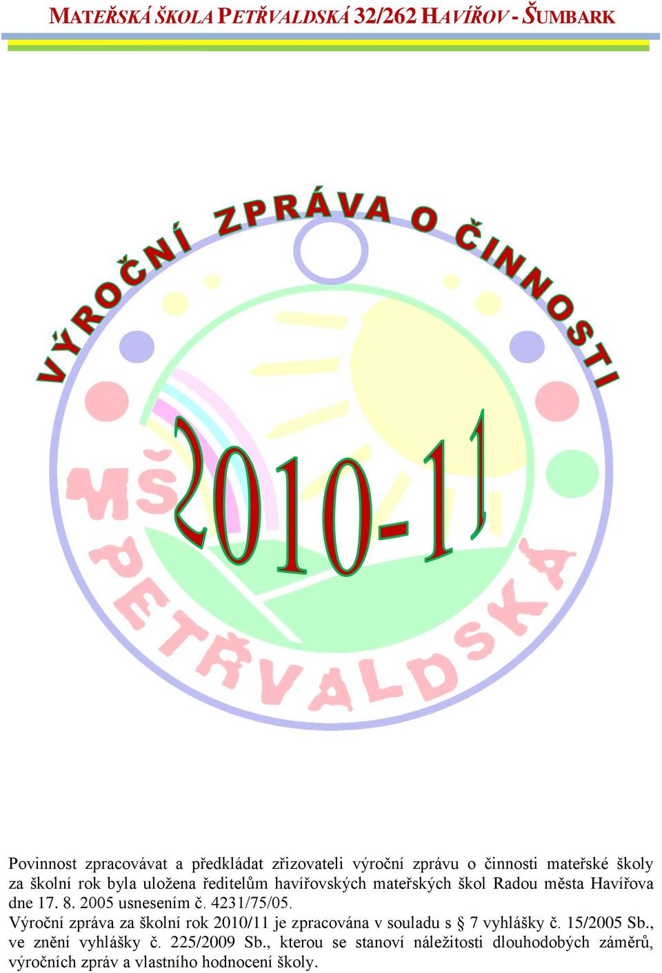 2005 usnesením č. 4231/75/05. Výroční zpráva za školní rok 2010/11 je zpracována v souladu s 7 vyhlášky č. 15/2005 Sb.