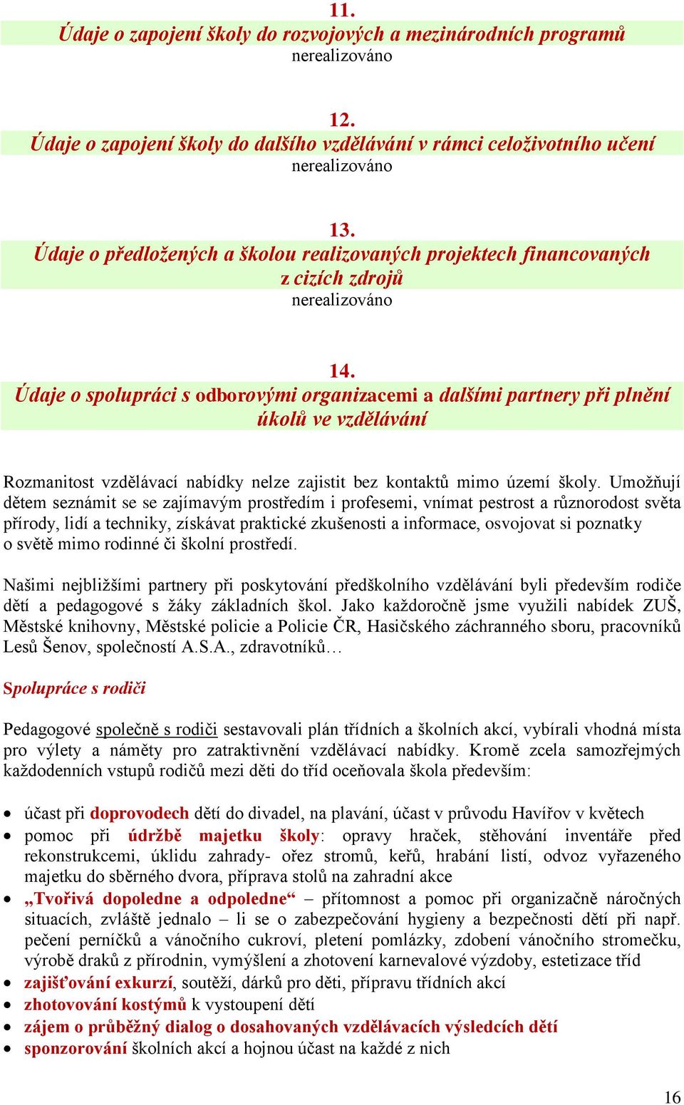 Údaje o spolupráci s odborovými organizacemi a dalšími partnery při plnění úkolů ve vzdělávání Rozmanitost vzdělávací nabídky nelze zajistit bez kontaktů mimo území školy.