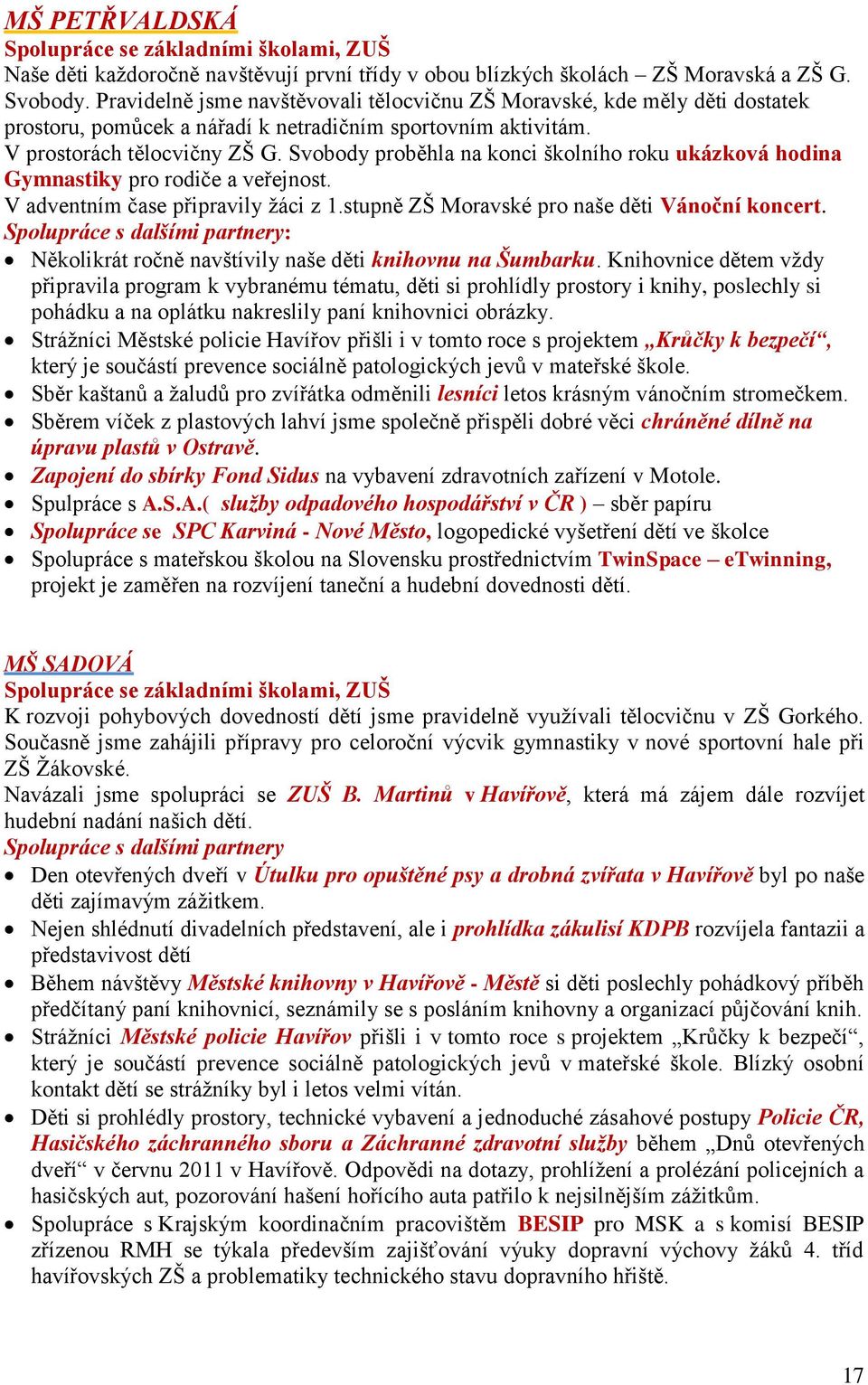 Svobody proběhla na konci školního roku ukázková hodina Gymnastiky pro rodiče a veřejnost. V adventním čase připravily ţáci z 1.stupně ZŠ Moravské pro naše děti Vánoční koncert.