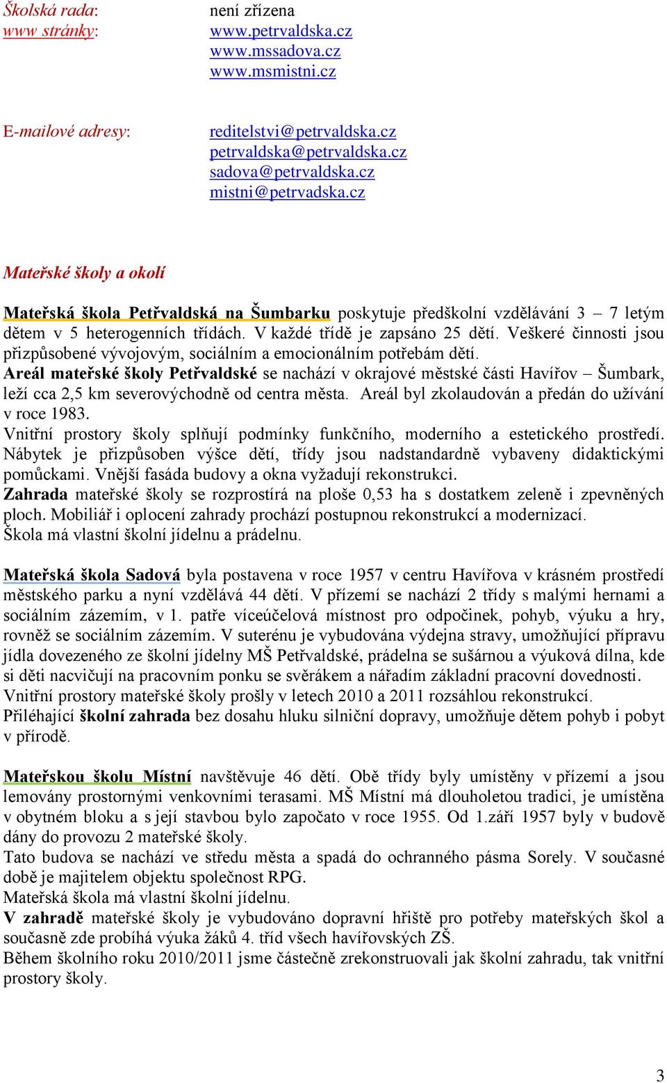 Veškeré činnosti jsou přizpůsobené vývojovým, sociálním a emocionálním potřebám dětí.