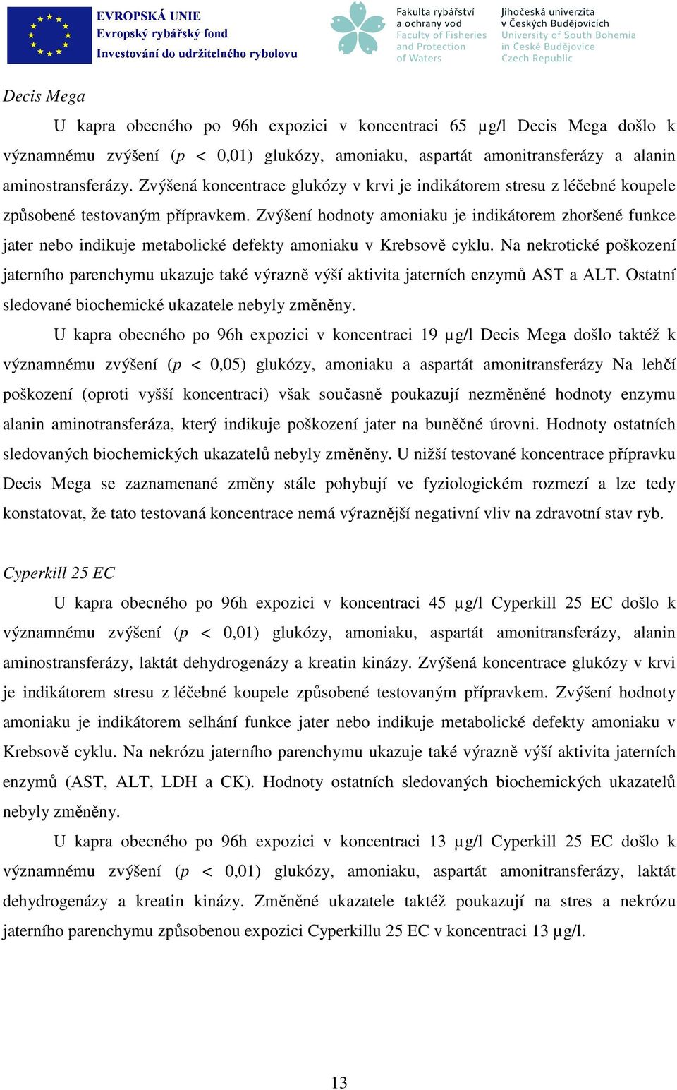 Zvýšení hodnoty amoniaku je indikátorem zhoršené funkce jater nebo indikuje metabolické defekty amoniaku v Krebsově cyklu.