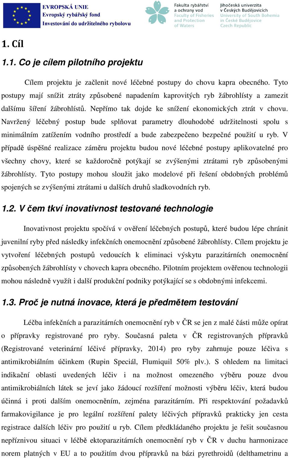 Navržený léčebný postup bude splňovat parametry dlouhodobé udržitelnosti spolu s minimálním zatížením vodního prostředí a bude zabezpečeno bezpečné použití u ryb.