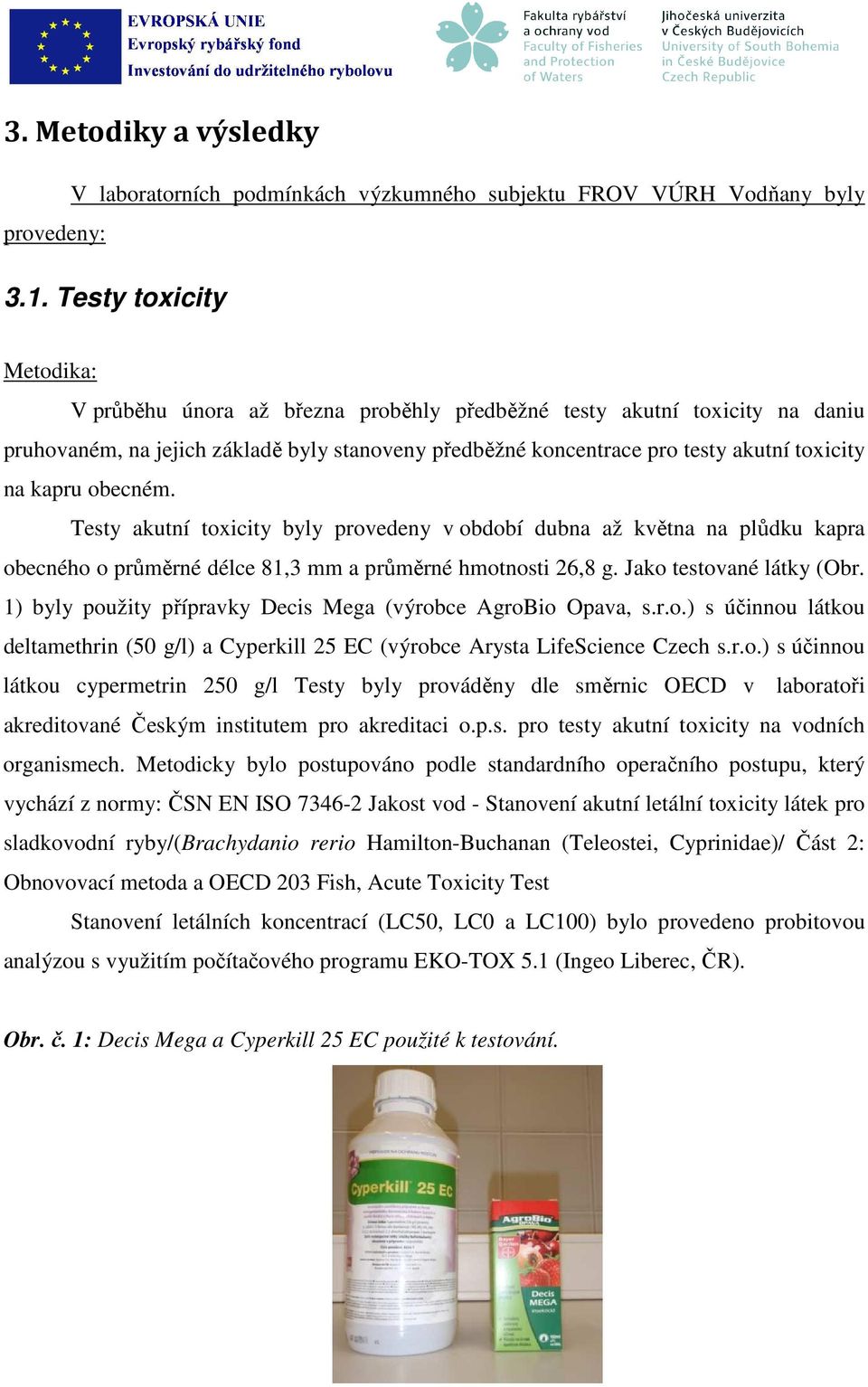 kapru obecném. Testy akutní toxicity byly provedeny v období dubna až května na plůdku kapra obecného o průměrné délce 81,3 mm a průměrné hmotnosti 26,8 g. Jako testované látky (Obr.