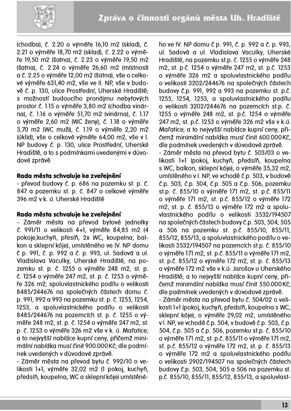 130, ulice Prostřední, Uherské Hradiště; s možností budoucího pronájmu nebytových prostor č. 1.15 o výměře 3,80 m2 (chodba vinárna), č. 1.16 o výměře 51,70 m2 (vinárna), č. 1.17 o výměře 2,60 m2 (WC ženy), č.