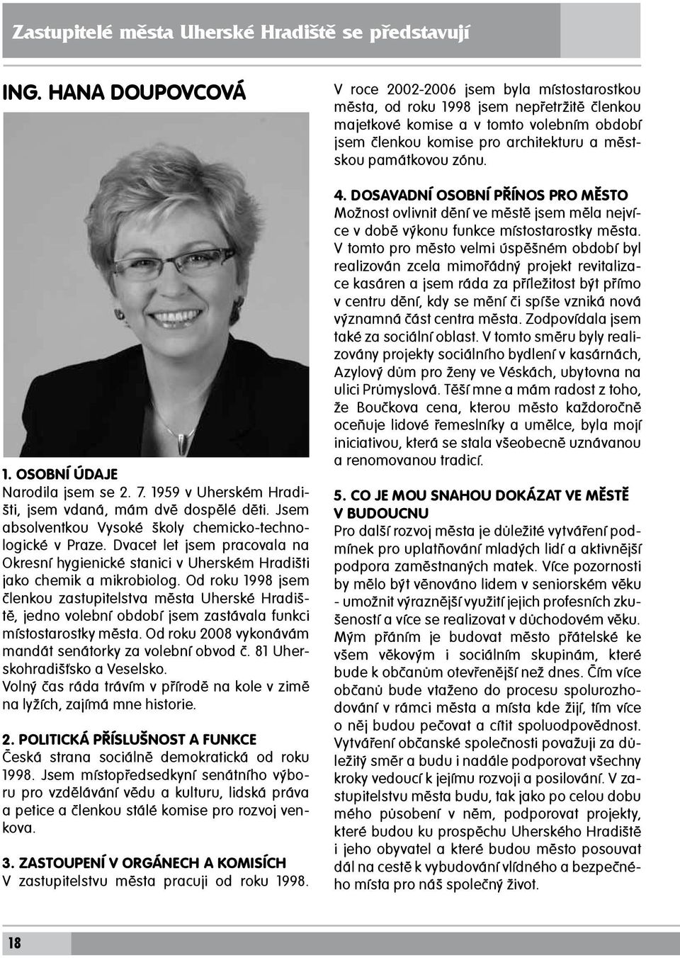 Od roku 1998 jsem členkou zastupitelstva města Uherské Hradiště, jedno volební období jsem zastávala funkci místostarostky města. Od roku 2008 vykonávám mandát senátorky za volební obvod č.