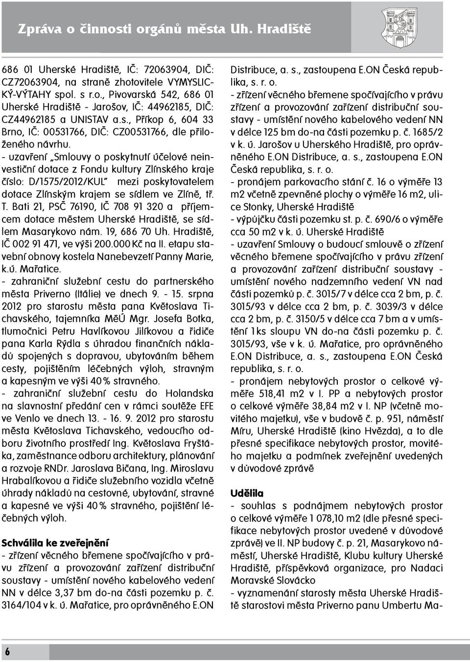 - uzavření Smlouvy o poskytnutí účelové neinvestiční dotace z Fondu kultury Zlínského kraje číslo: D/1575/2012/KUL mezi poskytovatelem dotace Zlínským krajem se sídlem ve Zlíně, tř. T.