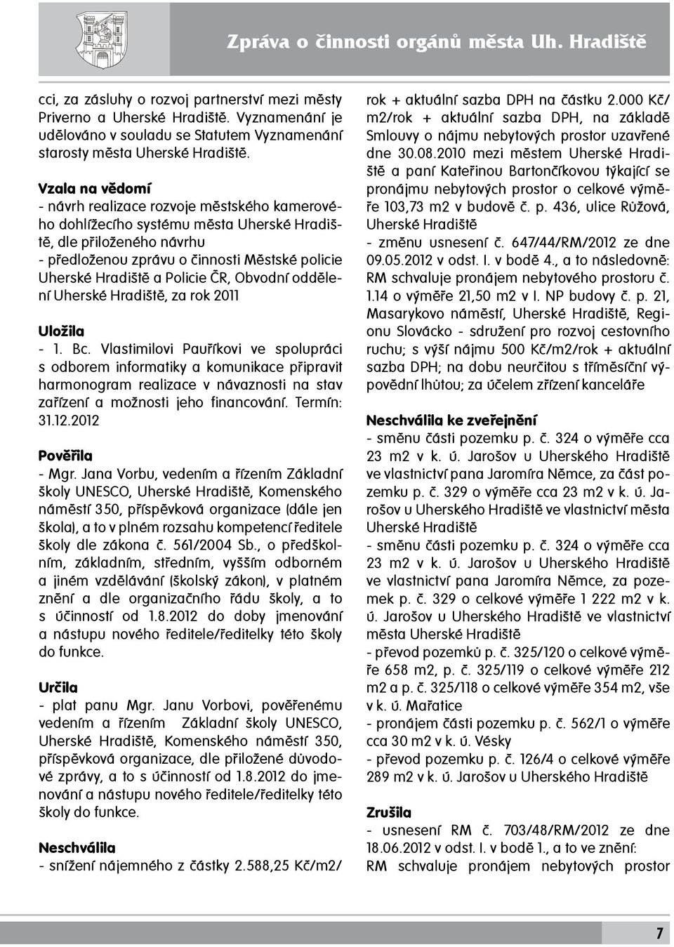 Vzala na vědomí - návrh realizace rozvoje městského kamerového dohlížecího systému města Uherské Hradiště, dle přiloženého návrhu - předloženou zprávu o činnosti Městské policie Uherské Hradiště a