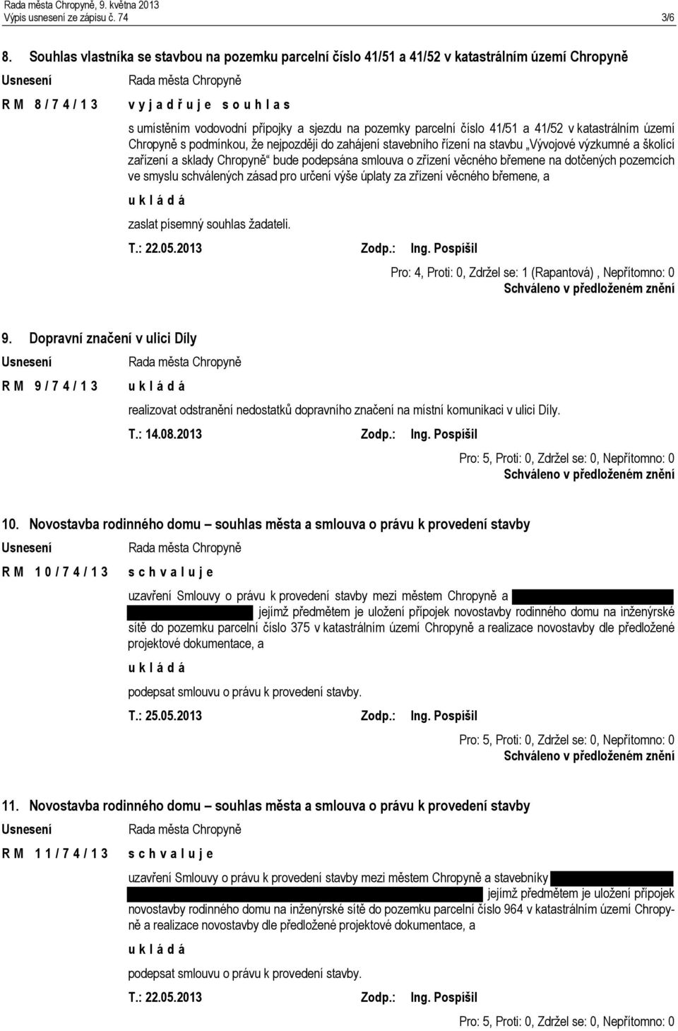 parcelní číslo 41/51 a 41/52 v katastrálním území Chropyně s podmínkou, že nejpozději do zahájení stavebního řízení na stavbu Vývojové výzkumné a školící zařízení a sklady Chropyně bude podepsána