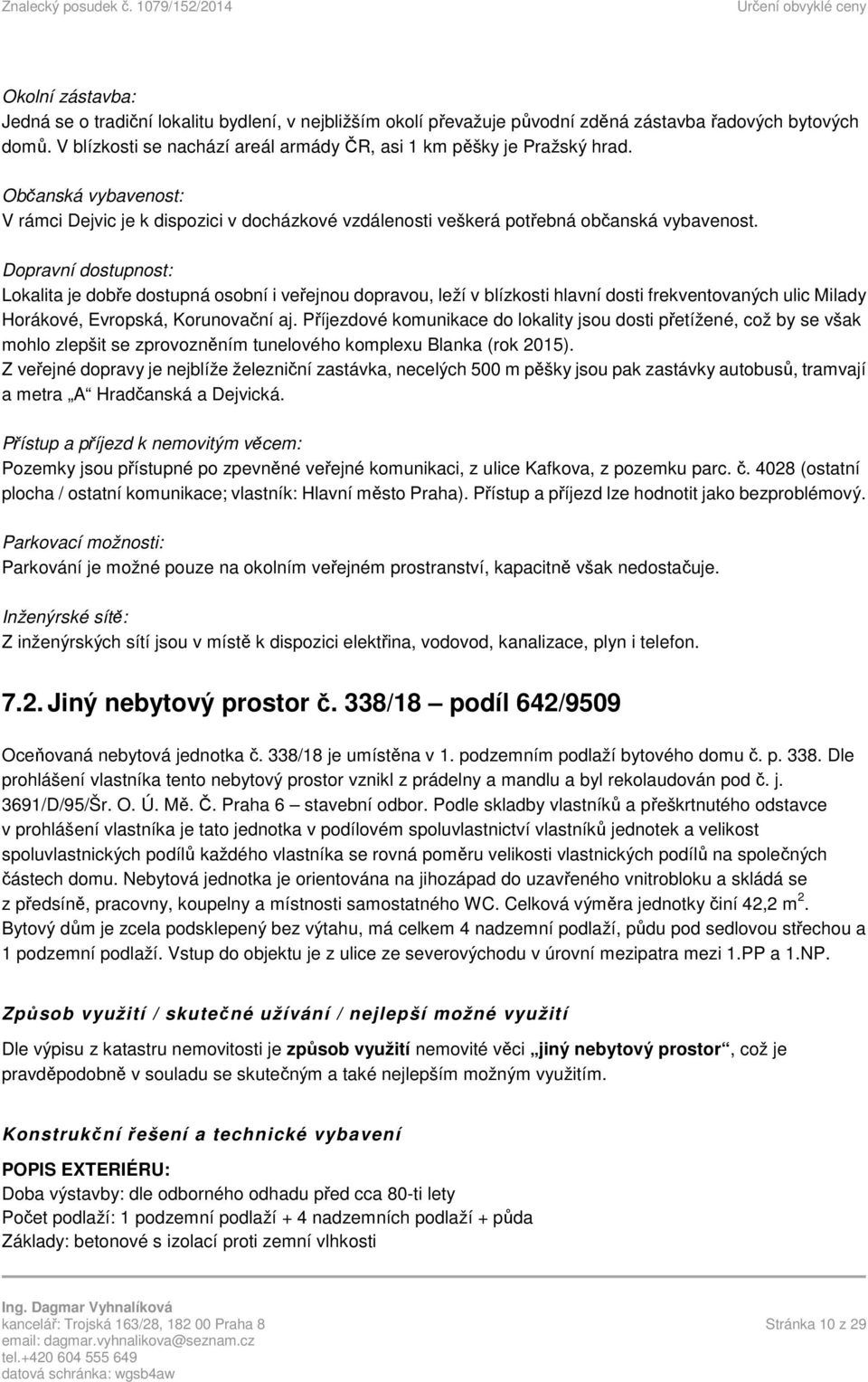 Dopravní dostupnost: Lokalita je dobře dostupná osobní i veřejnou dopravou, leží v blízkosti hlavní dosti frekventovaných ulic Milady Horákové, Evropská, Korunovační aj.