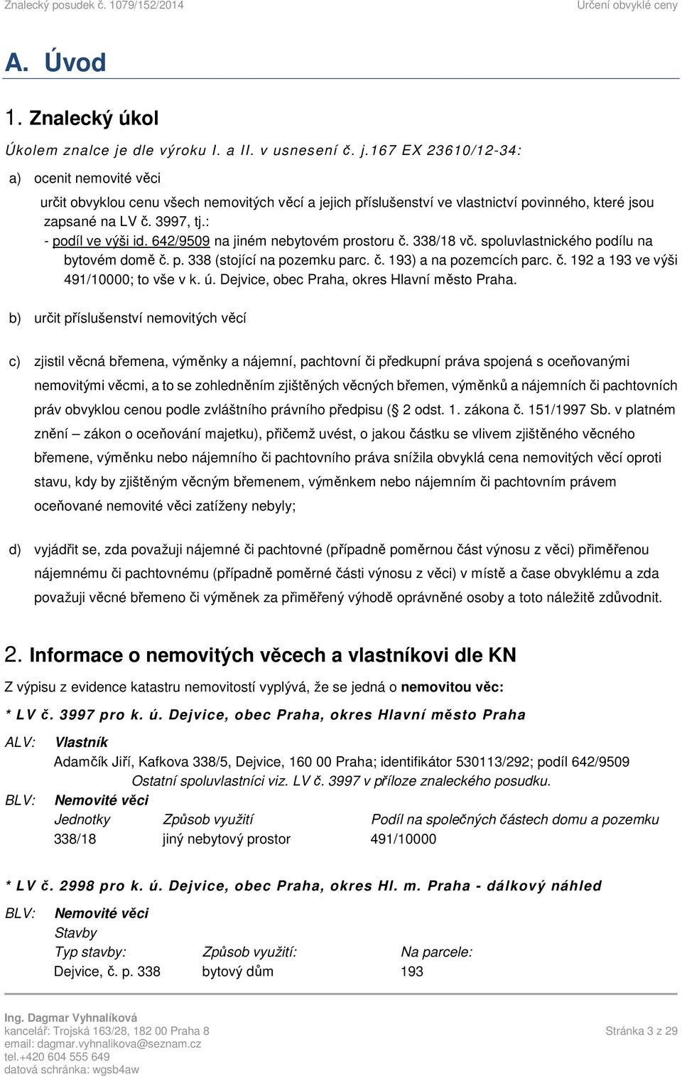 3997, tj.: - podíl ve výši id. 642/9509 na jiném nebytovém prostoru č. 338/18 vč. spoluvlastnického podílu na bytovém domě č. p. 338 (stojící na pozemku parc. č. 193) a na pozemcích parc. č. 192 a 193 ve výši 491/10000; to vše v k.