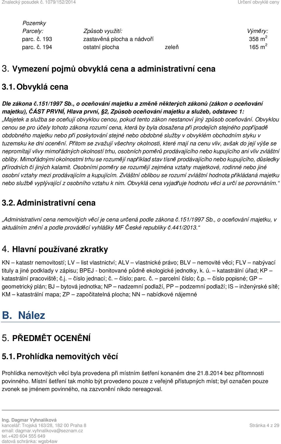 , o oceňování majetku a změně některých zákonů (zákon o oceňování majetku), ČÁST PRVNÍ, Hlava první, 2, Způsob oceňování majetku a služeb, odstavec 1: Majetek a služba se oceňují obvyklou cenou,