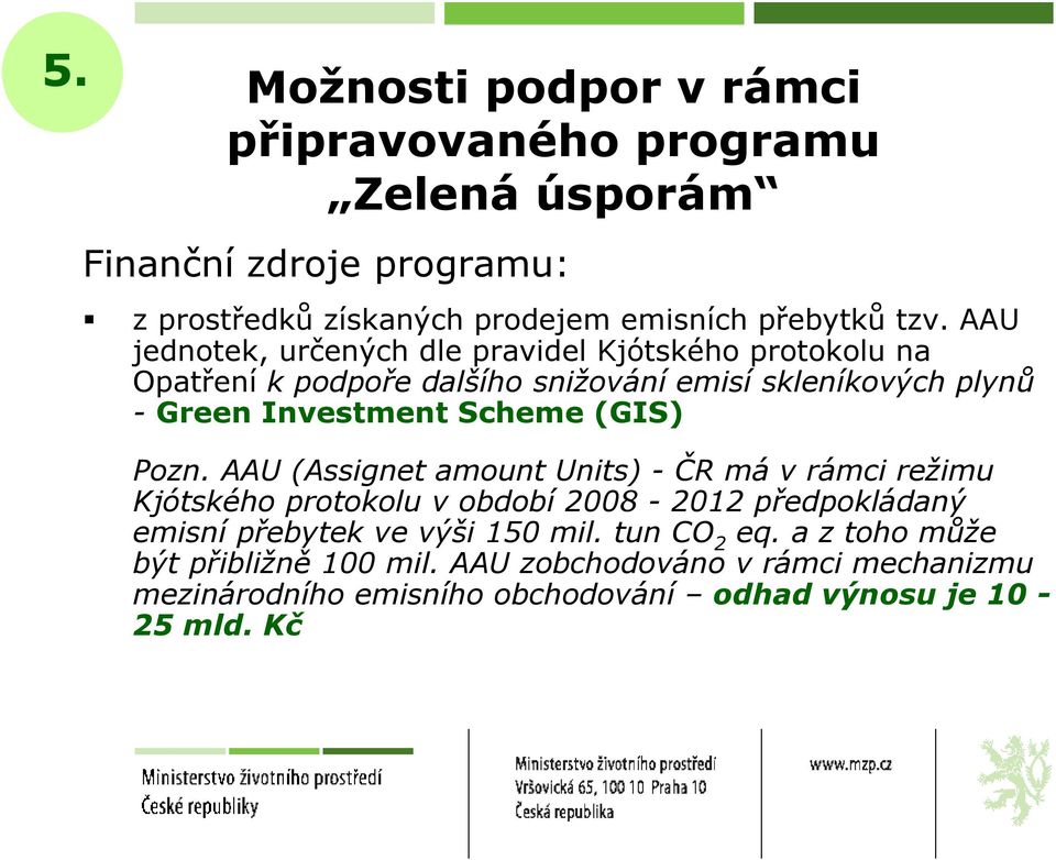 (GIS) Pozn. AAU (Assignet amount Units) - ČR má v rámci režimu Kjótského protokolu v období 2008-2012 předpokládaný emisní přebytek ve výši 150 mil.