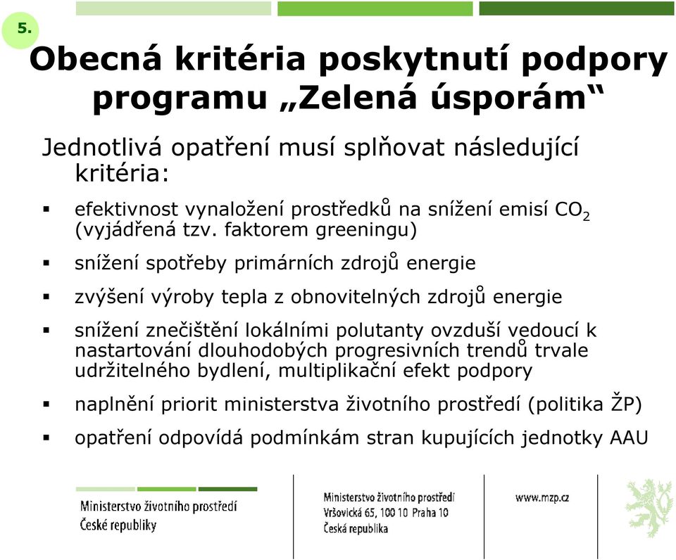 faktorem greeningu) snížení spotřeby primárních zdrojů energie zvýšení výroby tepla z obnovitelných zdrojů energie snížení znečištění lokálními