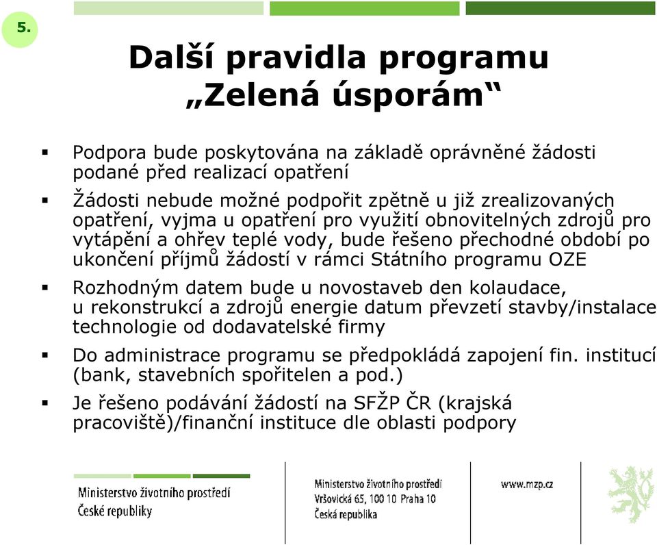 Státního programu OZE Rozhodným datem bude u novostaveb den kolaudace, u rekonstrukcí a zdrojů energie datum převzetí stavby/instalace technologie od dodavatelské firmy Do