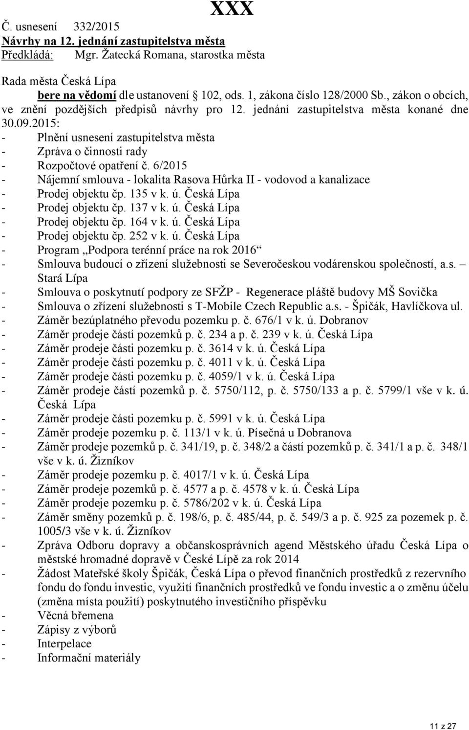 2015: - Plnění usnesení zastupitelstva města - Zpráva o činnosti rady - Rozpočtové opatření č. 6/2015 - Nájemní smlouva - lokalita Rasova Hůrka II - vodovod a kanalizace - Prodej objektu čp. 135 v k.