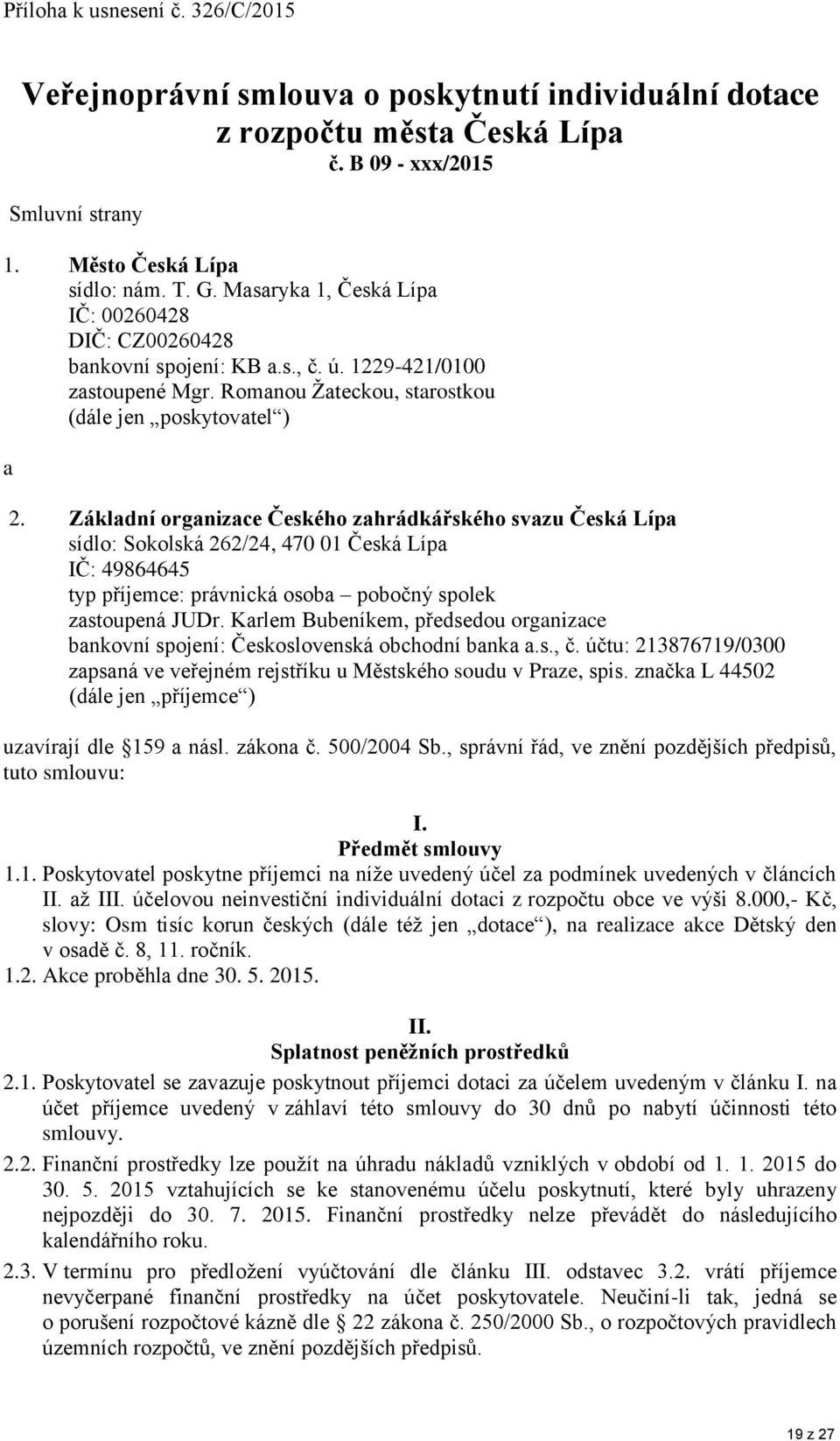 Základní organizace Českého zahrádkářského svazu Česká Lípa sídlo: Sokolská 262/24, 470 01 Česká Lípa IČ: 49864645 typ příjemce: právnická osoba pobočný spolek zastoupená JUDr.