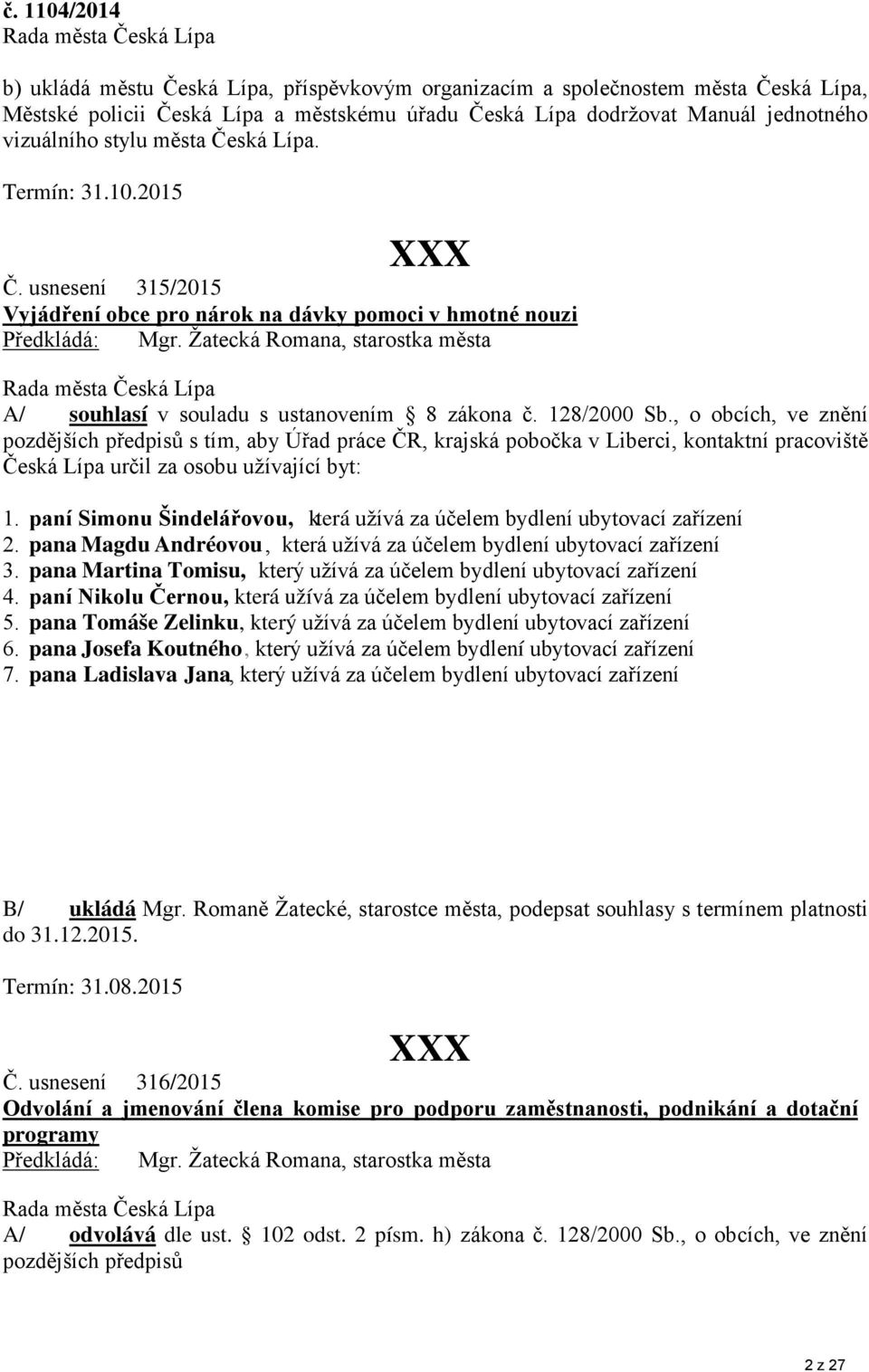 Žatecká Romana, starostka města A/ souhlasí v souladu s ustanovením 8 zákona č. 128/2000 Sb.