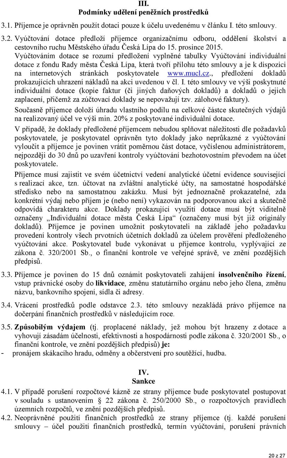 Vyúčtováním dotace se rozumí předložení vyplněné tabulky Vyúčtování individuální dotace z fondu Rady města Česká Lípa, která tvoří přílohu této smlouvy a je k dispozici na internetových stránkách