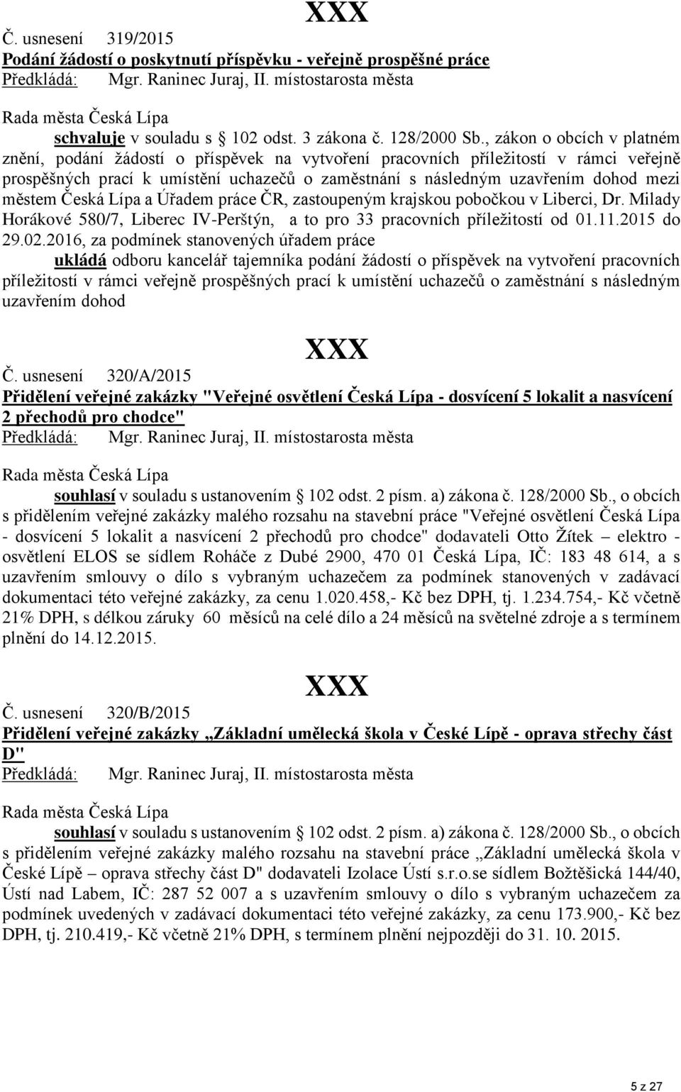 městem Česká Lípa a Úřadem práce ČR, zastoupeným krajskou pobočkou v Liberci, Dr. Milady Horákové 580/7, Liberec IV-Perštýn, a to pro 33 pracovních příležitostí od 01.11.2015 do 29.02.