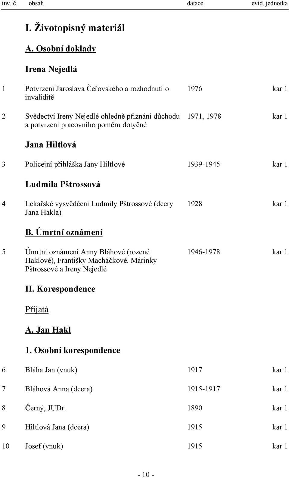 1978 kar 1 Jana Hiltlová 3 Policejní přihláška Jany Hiltlové 1939-1945 kar 1 Ludmila Pštrossová 4 Lékařské vysvědčení Ludmily Pštrossové (dcery Jana Hakla) 1928 kar 1 B.