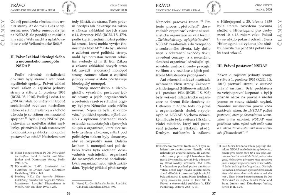 Právní základ tvořil zákon o zajištění jednoty strany a státu z 1. prosince 1933 (RGBl. I S. 1016). Podle 1 odst.