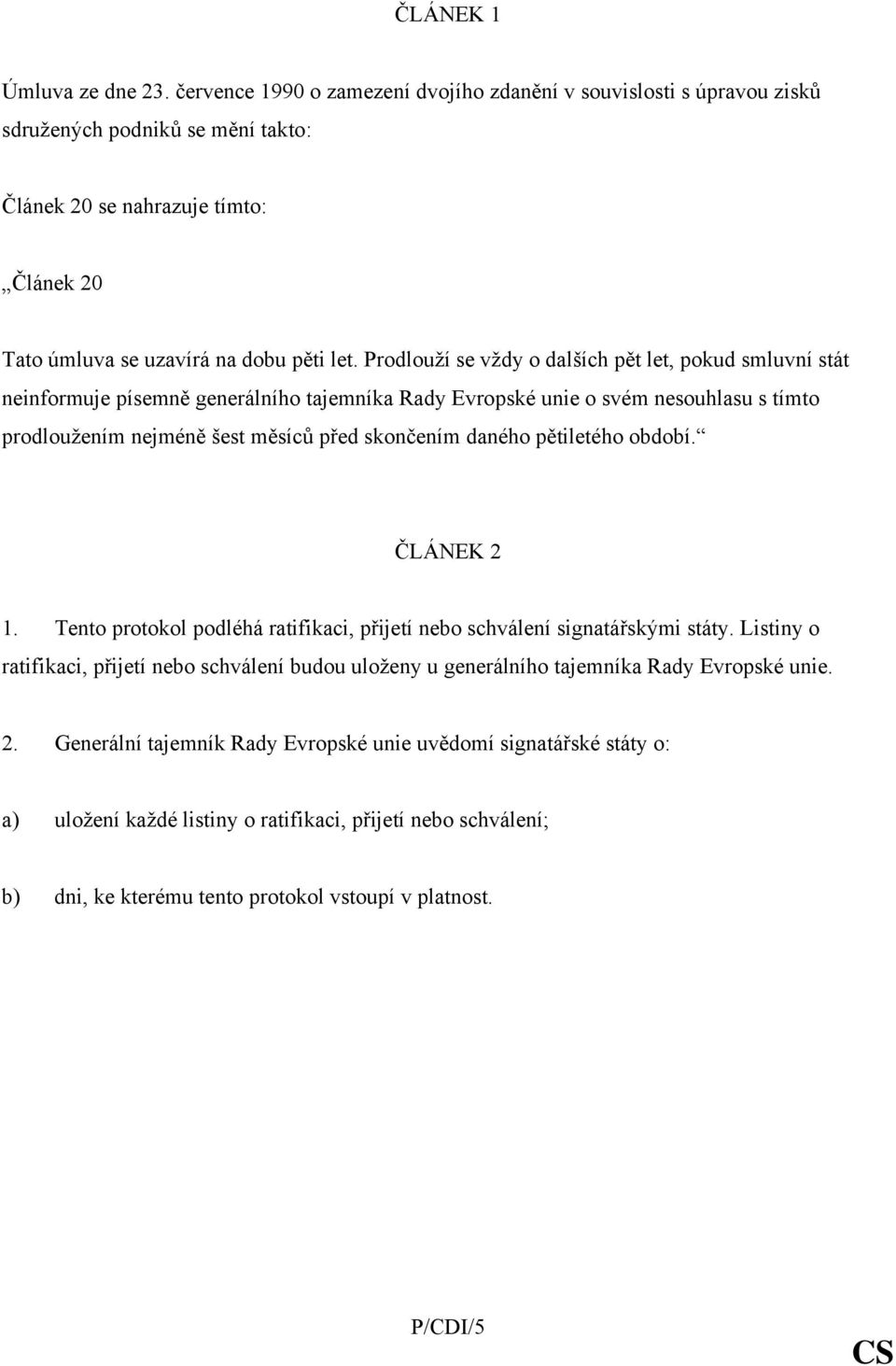 Prodlouží se vždy o dalších pět let, pokud smluvní stát neinformuje písemně generálního tajemníka Rady Evropské unie o svém nesouhlasu s tímto prodloužením nejméně šest měsíců před skončením daného